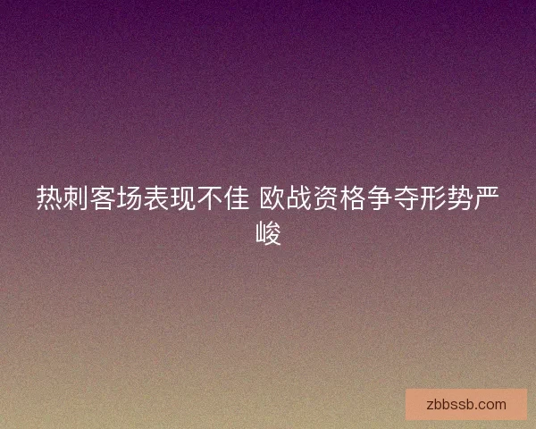 热刺客场表现不佳 欧战资格争夺形势严峻